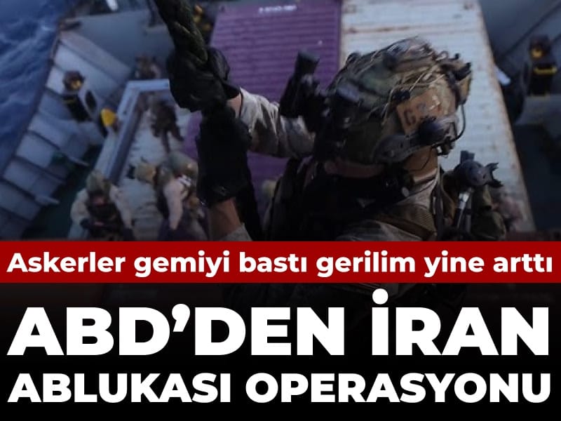 ABD’den İran’a Yönelik Abluka Operasyonu: Ticari Gemide Baskın